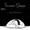 Luke Woodapple - Truman Sleeps (From \