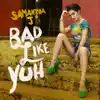 Samantha J - Bad Like Yuh - Single
