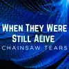 CHAINSAW TEARS - When They Were Still Alive - Single