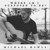 Michael Rawls - Where am I Supposed to Be? - Single