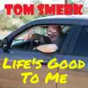 Tom Smerk - Life's Good to Me