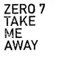 Zero 7 - Take Me Away - Single