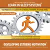 Learn in Sleep Systems - Developing Extreme Motivation: Learning While Sleeping Program (Self-Impr​ovement While You Sleep With the Power of Positive Affirmatio​ns)