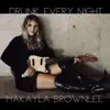 Makayla Brownlee - Drunk Every Night - Single