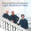 Trio Chitarristico di Bergamo - Light Shadows of Idea