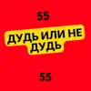 55x55 - ДУДЬ ИЛИ НЕ ДУДЬ (feat. Юрий Дудь) - Single