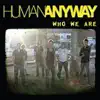 Human Anyway - Who We Are