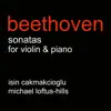 Isin Cakmakcioglu & Michael Loftus-Hills - Beethoven Sonatas for Violin & Piano