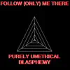 Follow Only Me There - Purely Unethical Blasphemy
